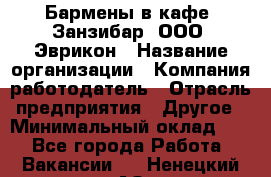 Бармены в кафе "Занзибар" ООО "Эврикон › Название организации ­ Компания-работодатель › Отрасль предприятия ­ Другое › Минимальный оклад ­ 1 - Все города Работа » Вакансии   . Ненецкий АО